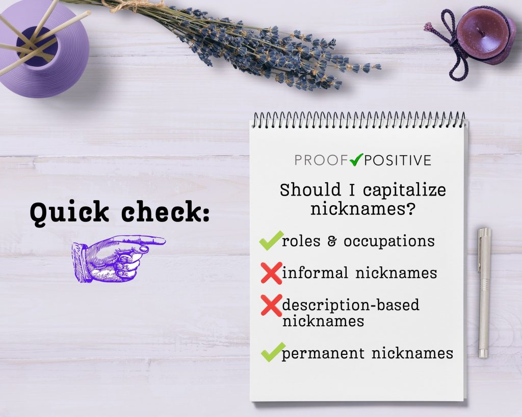 A white top-spiral notebook sits on a light lavender desk. At the top of the first page is the Proof Positive logo with its green checkmark. Below it is the title of this blog post: Should I capitalize nicknames? Beneath that is a list that summarizes the post for quick reference, which is why next to the notebook, it says "Quick check" with a hand graphic pointing to the notebook. The list on the notebook is as follows: green checkmark next to roles & occupations; red ex next to informal nicknames; red ed next to description-based nicknames; green checkmark next to permanent nicknames. Above the notebook are, from left to right: a purple container of incense, a slim bunch of lavender, and a purple candle.