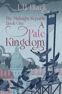 Book cover with the title A Pale Kingdom and the author's name L.B. Black. The cover is in soft blues both light and dark and includes an guillotine, crows, and the background of a city.